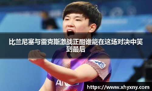 比兰尼塞与雷克斯激战正酣谁能在这场对决中笑到最后